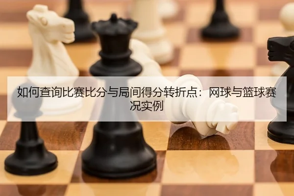 如何查询比赛比分与局间得分转折点：网球与篮球赛况实例