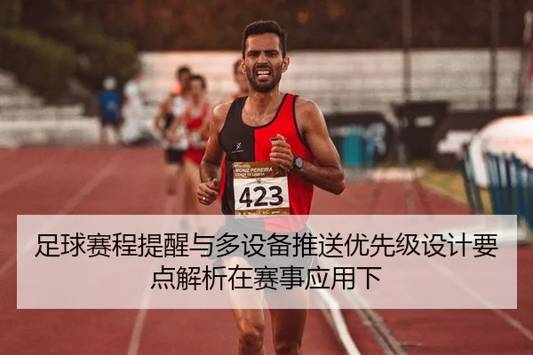 足球赛程提醒与多设备推送优先级设计要点解析在赛事应用下